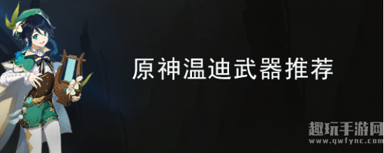 原神温迪武器推荐怎么选择(温迪7把武器推荐排行)